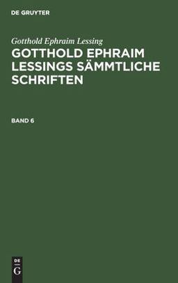 Gotthold Ephraim Lessing: Gotthold Ephraim Lessings Sämmtliche Schriften. Band 6
