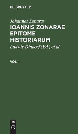 Johannes Zonaras: Ioannis Zonarae Epitome Historiarum. Vol. 1