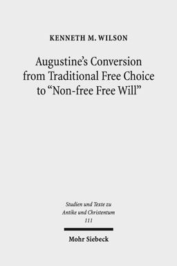 Augustine's Conversion from Traditional Free Choice to 'Non-Free Free Will'