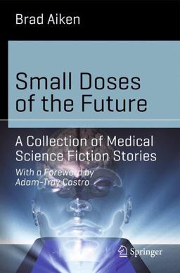 Small Doses of Future Medicine A Collection of Scientific Short Stories  9783319042527 Front Cover