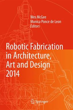 Robotic Fabrication in Architecture, Art and Design 2014 Robotic Fabrication in Architecture, Art and Design 2014