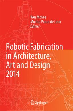 Robotic Fabrication in Architecture, Art and Design 2014 Robotic Fabrication in Architecture, Art and Design 2014
