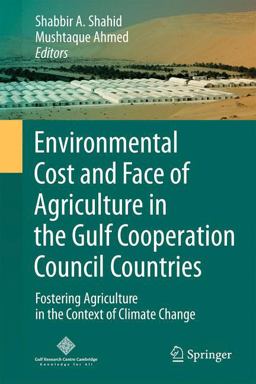 Environmental Cost and Face of Agriculture in the Gulf Cooperation Council Countries Environmental Cost and Face of Agriculture in the Gulf Cooperation Council Countries