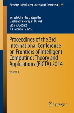 Proceedings of the International Conference on Frontiers of Intelligent Computing - Theory and Applications (Ficta) 2014