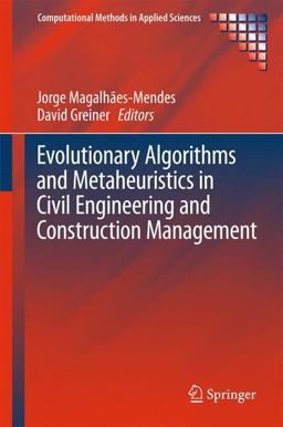 Evolutionary Algorithms and Metaheuristics in Civil Engineering and Construction Management Evolutionary Algorithms and Metaheuristics in Civil Engineering and Construction Management