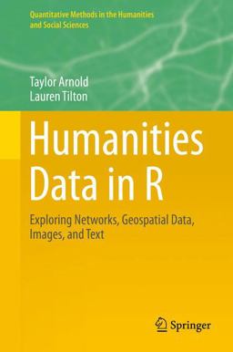 Humanities Data in R Exploring Networks, Geospatial Date, Images, and Text  9783319207018 Front Cover