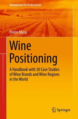 Wine Positioning A Handbook with 40 Case Studies of Wine Brands and Wine Regions in the World  9783319244792 Front Cover