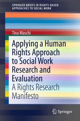 Applying a Human Rights Approach to Social Work Research and Evaluation A Rights Research Manifesto  9783319260341 Front Cover