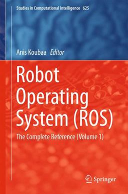 Robot Operating Systems (ROS) - The Complete Reference Robot Operating Systems (ROS) - The Complete Reference