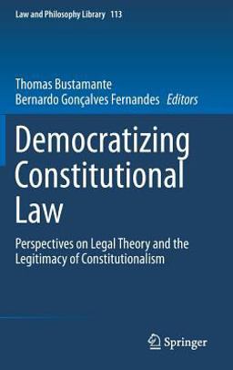 Democratizing Constitutional Law Perspectives on Legal Theory and the Legitimacy of Constitutionalism  9783319283692 Front Cover