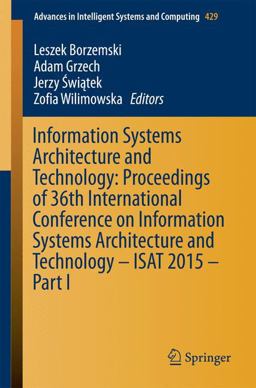 Information Systems Architecture and Technology: Proceedings of 36th International Conference on Information Systems Architecture and Technology - ISAT 2015 - Part I Information Systems Architecture and Technology: Proceedings of 36th International Conference on Information Systems Architecture and Technology - ISAT 2015 - Part I