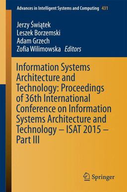 Information Systems Architecture and Technology: Proceedings of 36th International Conference on Information Systems Architecture and Technology - ISAT 2015 - Part III Information Systems Architecture and Technology: Proceedings of 36th International Conference on Information Systems Architecture and Technology - ISAT 2015 - Part III