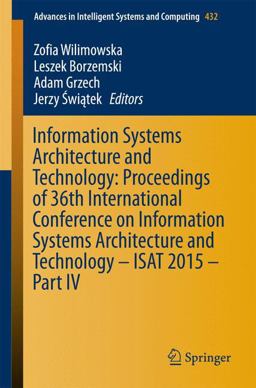 Information Systems Architecture and Technology: Proceedings of 36th International Conference on Information Systems Architecture and Technology - ISAT 2015 - Part IV Information Systems Architecture and Technology: Proceedings of 36th International Conference on Information Systems Architecture and Technology - ISAT 2015 - Part IV