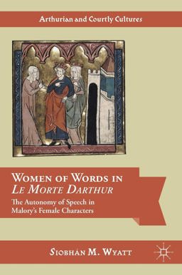 Women of Words in le Morte Darthur The Autonomy of Speech in Malory's Female Characters 2016 9783319342030 Front Cover