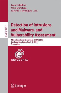 Detection of Intrusions and Malware, and Vulnerability Assessment Detection of Intrusions and Malware, and Vulnerability Assessment