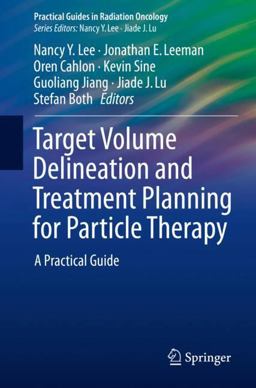 Target Volume Delineation and Treatment Planning for Particle Therapy A Practical Guide 2018 9783319424774 Front Cover