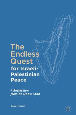 Endless Quest for Israeli-Palestinian Peace A Reflection from No Man's Land  9783319457529 Front Cover
