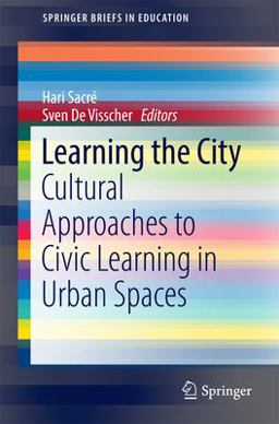 Learning the City Cultural Approaches to Civic Learning in Urban Spaces 2016 9783319462295 Front Cover