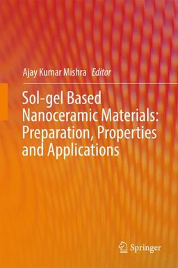 Sol-Gel Based Nanoceramic Materials: Preparation, Properties and Applications Sol-Gel Based Nanoceramic Materials: Preparation, Properties and Applications