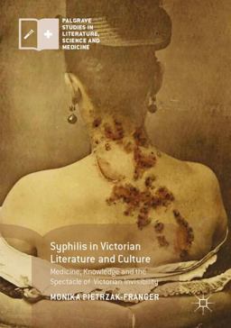 Syphilis in Victorian Literature and Culture Medicine, Knowledge and the Spectacle of Victorian Invisibility  9783319495347 Front Cover