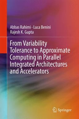 From Variability Tolerance to Approximate Computing in Parallel Integrated Architectures and Accelerators From Variability Tolerance to Approximate Computing in Parallel Integrated Architectures and Accelerators