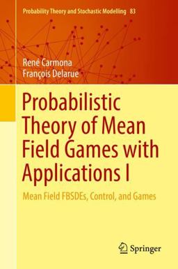 Probabilistic Theory of Mean Field Games with Applications I Mean Field FBSDEs, Control, and Games  9783319564371 Front Cover