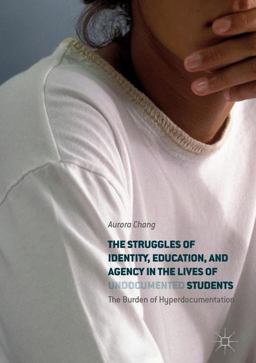 Struggles of Identity, Education, and Agency in the Lives of Undocumented Students The Burden of Hyperdocumentation  9783319646138 Front Cover