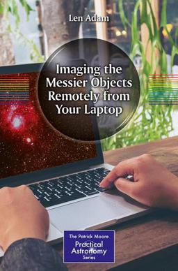 Imaging the Messier Objects from Your Laptop Using Remote Telescopes to Capture Astronomical Images and Data 2018 9783319653846 Front Cover