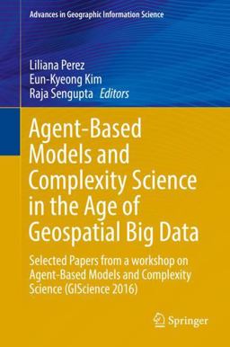 Agent-Based Models and Complexity Science in the Age of Geospatial Big Data Agent-Based Models and Complexity Science in the Age of Geospatial Big Data