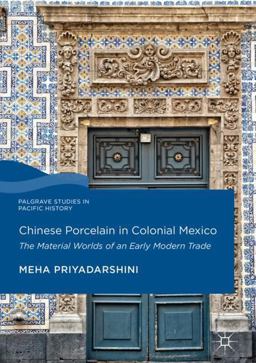 Chinese Porcelain in Colonial Mexico The Material Worlds of an Early Modern Trade  9783319665467 Front Cover