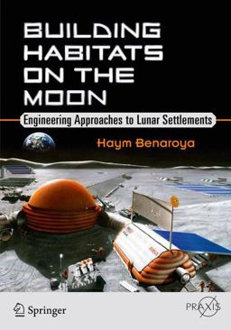 Building Habitats on the Moon: Engineering Approaches to Lunar Settlements  9783319682426 Front Cover