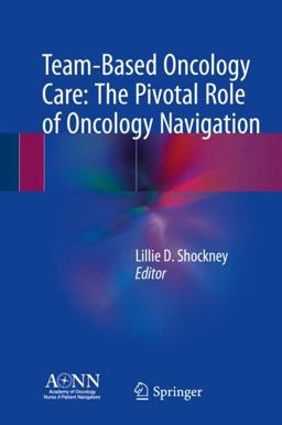 Team-Based Oncology Care: the Pivotal Role of Oncology Navigation  9783319690377 Front Cover
