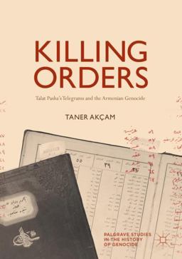 Killing Orders Talat Pasha's Telegrams and the Armenian Genocide  9783319697864 Front Cover