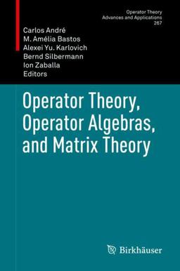 Operator Theory, Operator Algebras, and Matrix Theory Operator Theory, Operator Algebras, and Matrix Theory