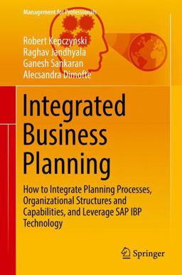 Integrated Business Planning How to Integrate Planning Processes, Organizational Structures and Capabilities, and Leverage SAP IBP Technology  9783319756646 Front Cover