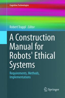 A Construction Manual for Robots' Ethical Systems A Construction Manual for Robots' Ethical Systems
