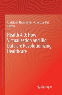 Health 4. 0: How Virtualization and Big Data Are Revolutionizing Healthcare Health 4. 0: How Virtualization and Big Data Are Revolutionizing Healthcare