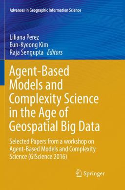 Agent-Based Models and Complexity Science in the Age of Geospatial Big Data Agent-Based Models and Complexity Science in the Age of Geospatial Big Data