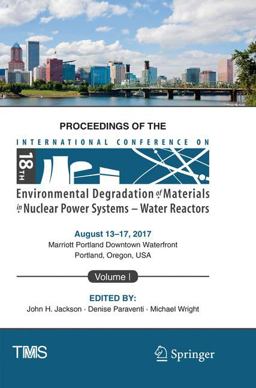 Proceedings of the 18th International Conference on Environmental Degradation of Materials in Nuclear Power Systems - Water Reactors Proceedings of the 18th International Conference on Environmental Degradation of Materials in Nuclear Power Systems - Water Reactors