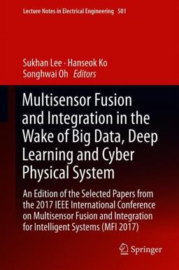 Multisensor Fusion and Integration in the Wake of Big Data, Deep Learning and Cyber Physical System Multisensor Fusion and Integration in the Wake of Big Data, Deep Learning and Cyber Physical System