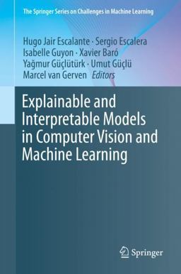 Explainable and Interpretable Models in Computer Vision and Machine Learning Explainable and Interpretable Models in Computer Vision and Machine Learning