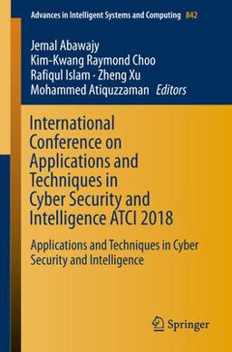 International Conference on Applications and Techniques in Cyber Security and Intelligence ATCI 2018 International Conference on Applications and Techniques in Cyber Security and Intelligence ATCI 2018