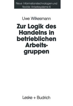 Zur Logik des Handelns in Betrieblichen Arbeitsgruppen