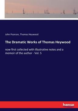The Dramatic Works of Thomas Heywood