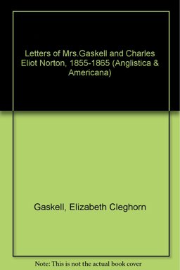 Letters of Mrs. Gaskell and Chalres Eliot Norton, 1855-1865
