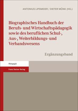 Biographisches Handbuch der Berufs- und Wirtschaftspädagogik Sowie des Beruflichen Schul-, Aus-, Weiterbildungs- und Verbandswesens