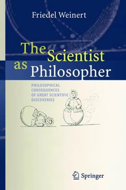 Scientist As Philosopher Philosophical Consequences of Great Scientific Discoveries  9783540205807 Front Cover