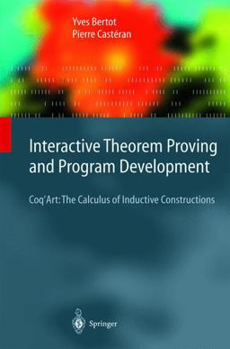 Interactive Theorem Proving and Program Development Coq'Art: the Calculus of Inductive Constructions  9783540208549 Front Cover