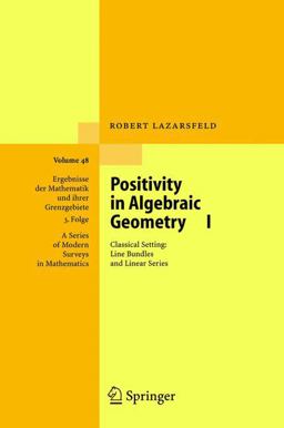 Positivity in Algebraic Geometry I Classical Setting: Line Bundles and Linear Series  9783540225331 Front Cover