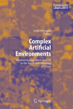 Complex Artificial Environments Simulation, Cognition and VR in the Study and Planning of Cities  9783540259176 Front Cover